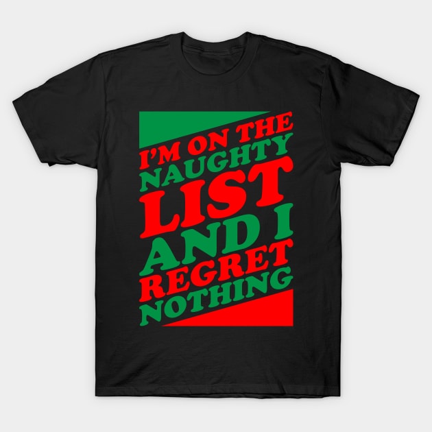 I'm On The Naughty List And I Regret Nothing - Funny Santa Claus Naughty List Christmas T-Shirt by kdpdesigns